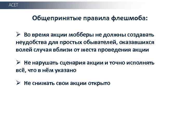 АСЕТ Общепринятые правила флешмоба: Ø Во время акции мобберы не должны создавать неудобства для