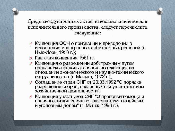 Среди международных актов, имеющих значение для исполнительного производства, следует перечислить следующие: O Конвенция ООН