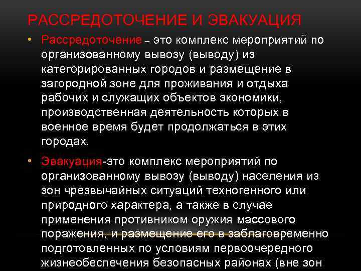 РАССРЕДОТОЧЕНИЕ И ЭВАКУАЦИЯ • Рассредоточение – это комплекс мероприятий по организованному вывозу (выводу) из