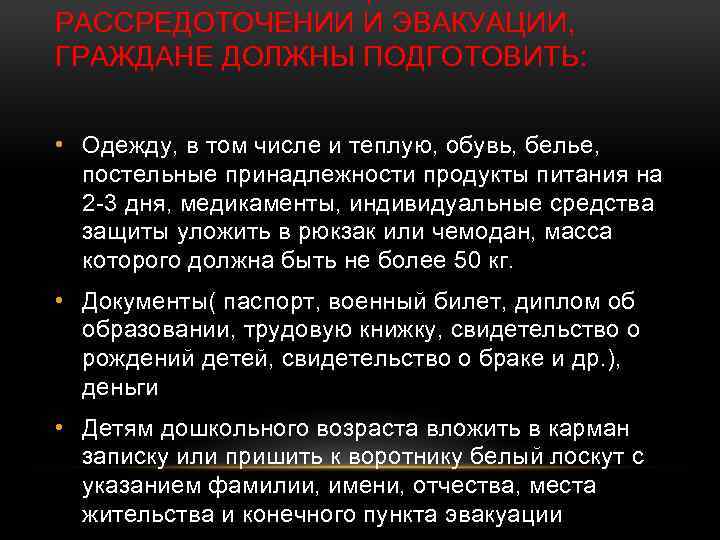 РАССРЕДОТОЧЕНИИ И ЭВАКУАЦИИ, ГРАЖДАНЕ ДОЛЖНЫ ПОДГОТОВИТЬ: • Одежду, в том числе и теплую, обувь,