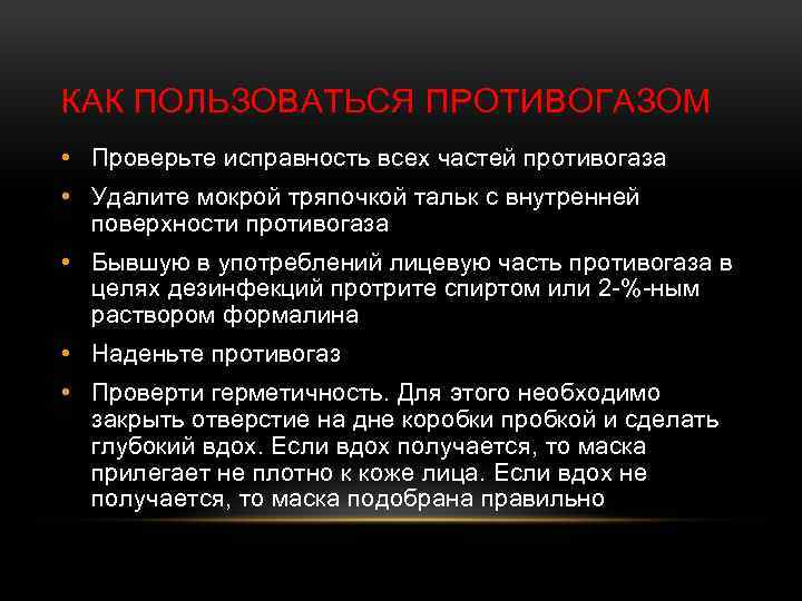 КАК ПОЛЬЗОВАТЬСЯ ПРОТИВОГАЗОМ • Проверьте исправность всех частей противогаза • Удалите мокрой тряпочкой тальк