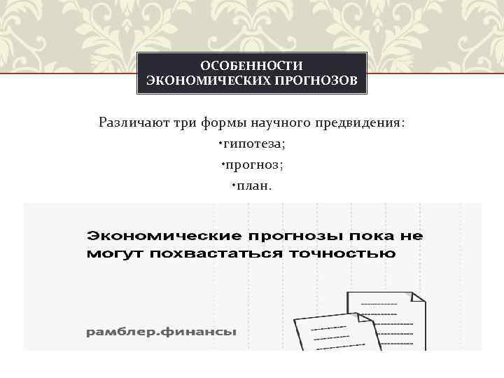 ОСОБЕННОСТИ ЭКОНОМИЧЕСКИХ ПРОГНОЗОВ Различают три формы научного предвидения: • гипотеза; • прогноз; • план.