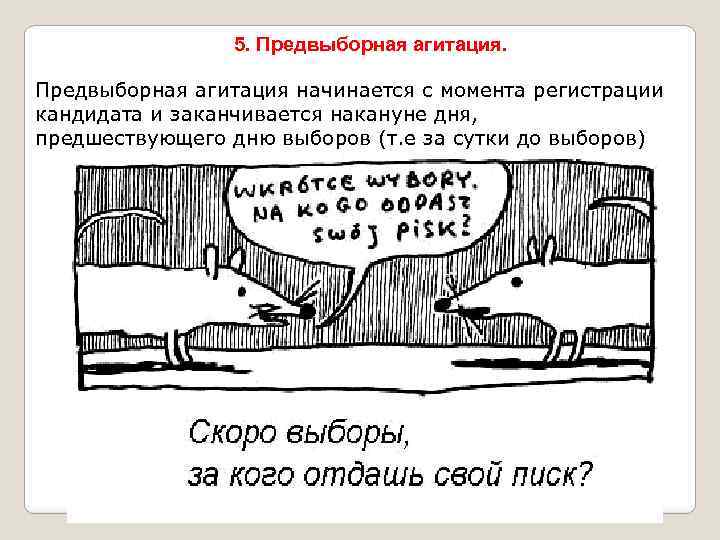 5. Предвыборная агитация начинается с момента регистрации кандидата и заканчивается накануне дня, предшествующего дню