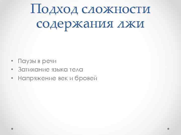 Подход сложности содержания лжи • Паузы в речи • Затихание языка тела • Напряжение