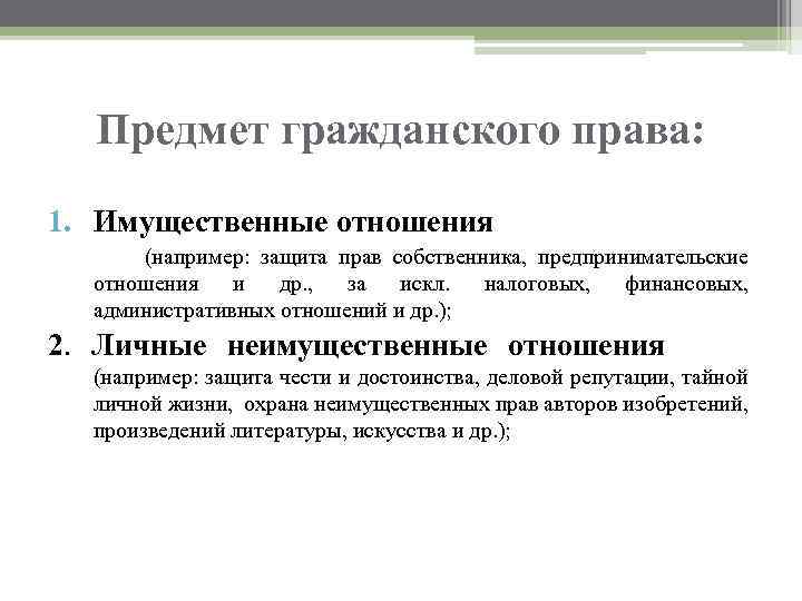 Предмет гражданского права: 1. Имущественные отношения (например: защита прав собственника, предпринимательские отношения и др.