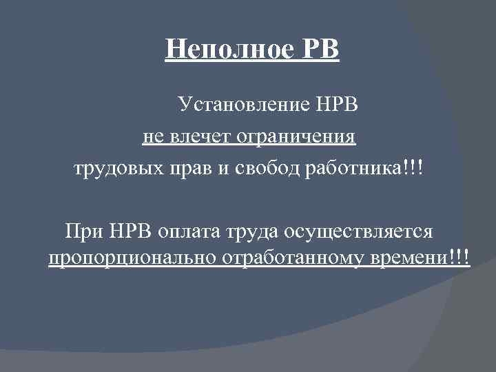 Неполное РВ Установление НРВ не влечет ограничения трудовых прав и свобод работника!!! При НРВ