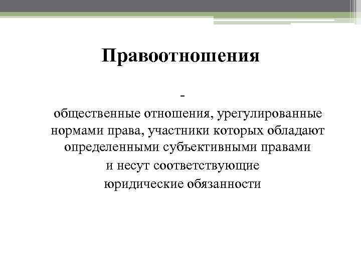 Правоотношения общественные отношения, урегулированные нормами права, участники которых обладают определенными субъективными правами и несут