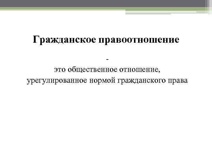 Гражданское правоотношение это общественное отношение, урегулированное нормой гражданского права 