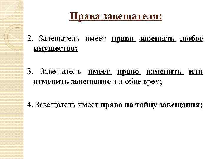 Права завещателя: 2. Завещатель имеет право завещать любое имущество; 3. Завещатель имеет право изменить