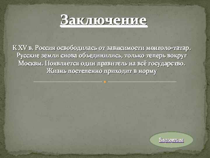 Заключение К XV в. Россия освободилась от зависимости монголо-татар. Русские земли снова объединились, только