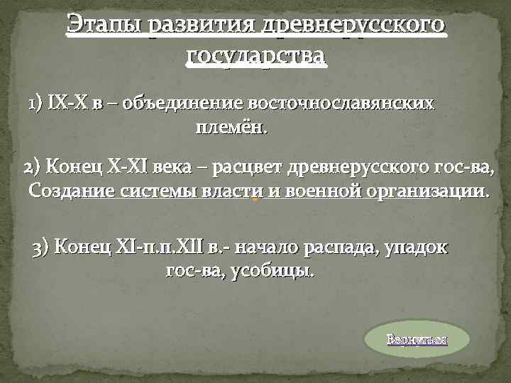 Этапы развития древнерусского государства 1) IX-X в – объединение восточнославянских племён. 2) Конец X-XI