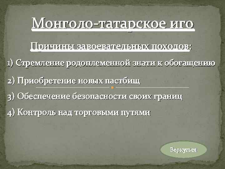 Монголо-татарское иго Причины завоевательных походов: 1) Стремление родоплеменной знати к обогащению 2) Приобретение новых