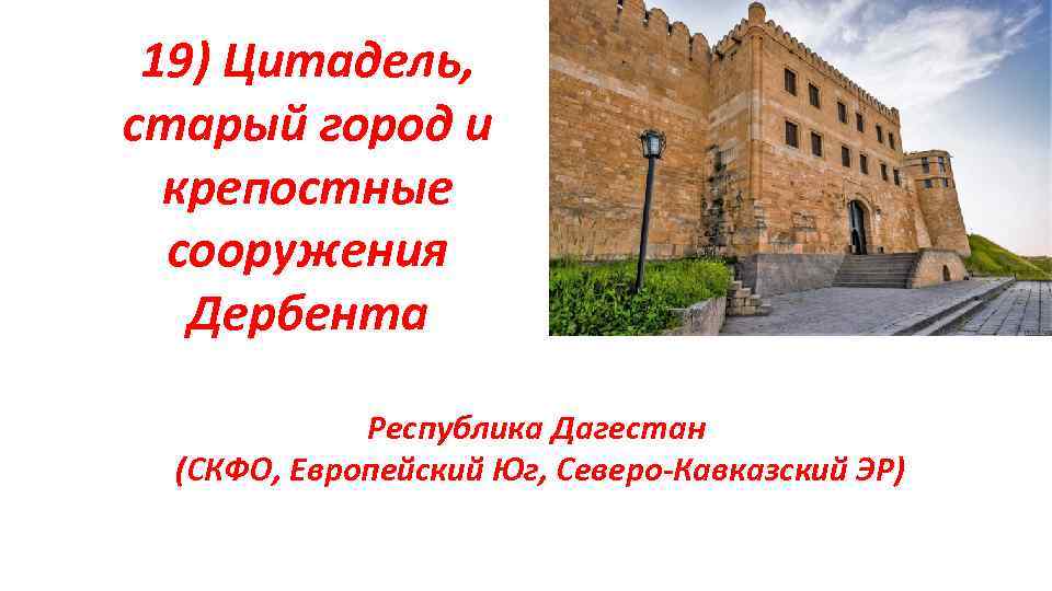 19) Цитадель, старый город и крепостные сооружения Дербента Республика Дагестан (СКФО, Европейский Юг, Северо-Кавказский