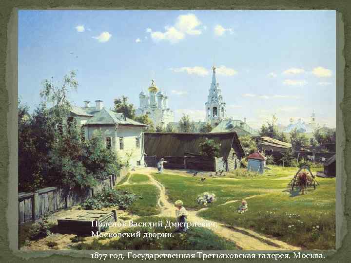 Поленов Василий Дмитриевич, Московский дворик. 1877 год. Государственная Третьяковская галерея. Москва. 