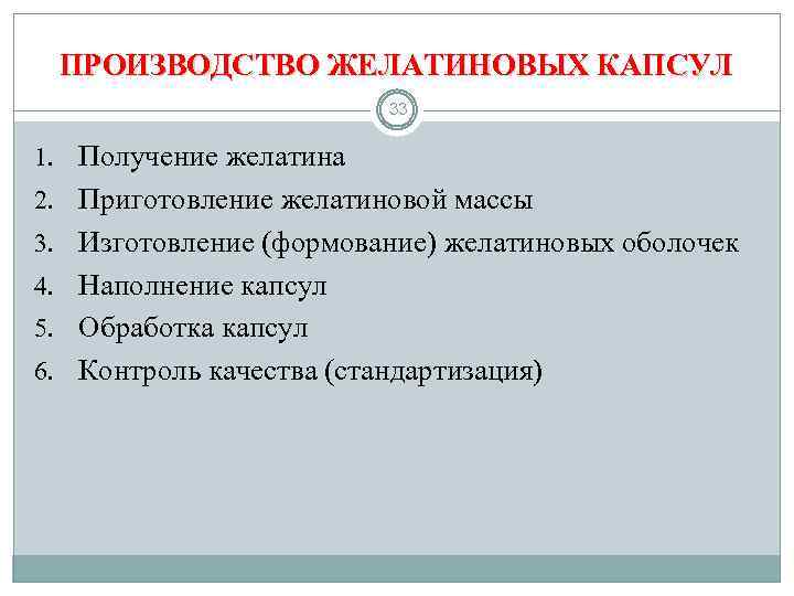 ПРОИЗВОДСТВО ЖЕЛАТИНОВЫХ КАПСУЛ 33 1. Получение желатина 2. Приготовление желатиновой массы 3. Изготовление (формование)