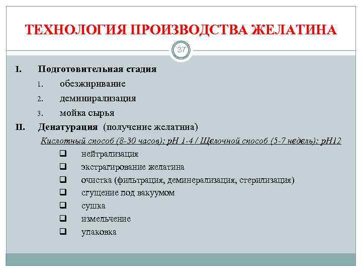 ТЕХНОЛОГИЯ ПРОИЗВОДСТВА ЖЕЛАТИНА 37 I. II. Подготовительная стадия 1. обезжиривание 2. деминирализация 3. мойка