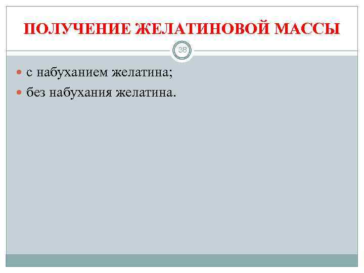 ПОЛУЧЕНИЕ ЖЕЛАТИНОВОЙ МАССЫ 38 с набуханием желатина; без набухания желатина. 