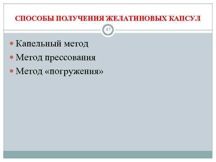 СПОСОБЫ ПОЛУЧЕНИЯ ЖЕЛАТИНОВЫХ КАПСУЛ 41 Капельный метод Метод прессования Метод «погружения» 