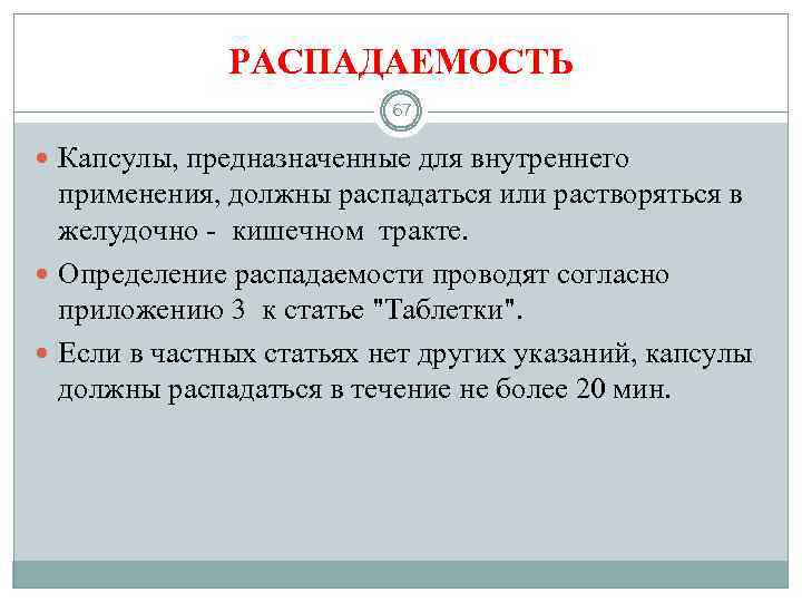 РАСПАДАЕМОСТЬ 67 Капсулы, предназначенные для внутреннего применения, должны распадаться или растворяться в желудочно -