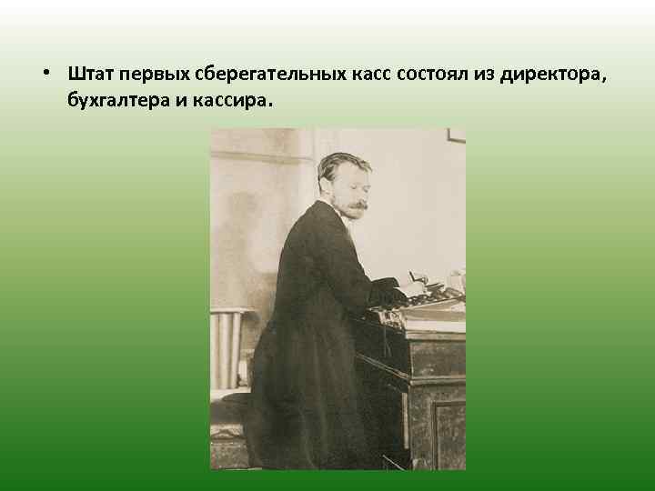  • Штат первых сберегательных касс состоял из директора, бухгалтера и кассира. 