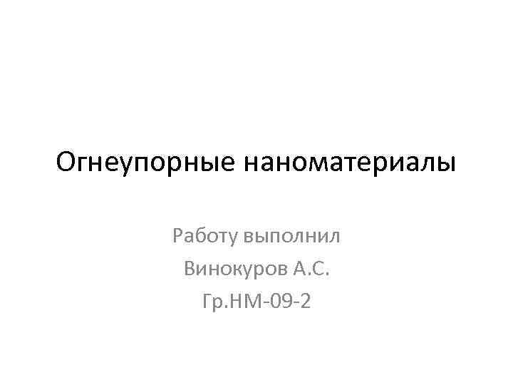 Огнеупорные наноматериалы Работу выполнил Винокуров А. С. Гр. НМ-09 -2 