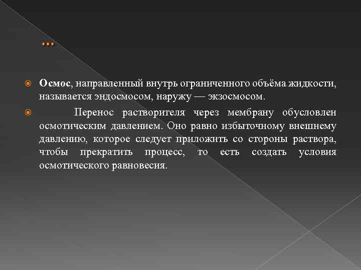 … Осмос, направленный внутрь ограниченного объёма жидкости, называется эндосмосом, наружу — экзосмосом. Перенос растворителя