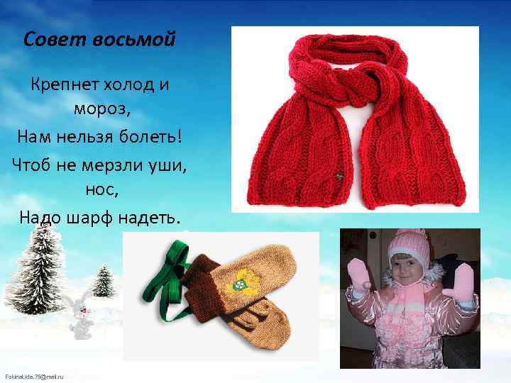 Совет восьмой Крепнет холод и мороз, Нам нельзя болеть! Чтоб не мерзли уши, нос,