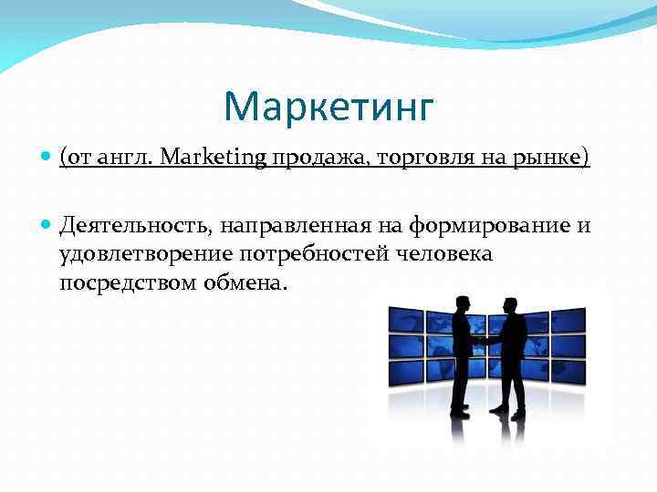 Маркетинг (от англ. Marketing продажа, торговля на рынке) Деятельность, направленная на формирование и удовлетворение