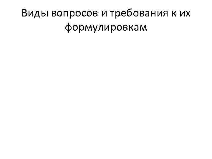 Виды вопросов и требования к их формулировкам 