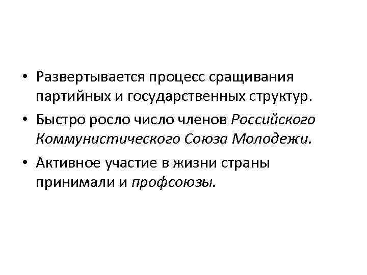  • Развертывается процесс сращивания партийных и государственных структур. • Быстро росло число членов