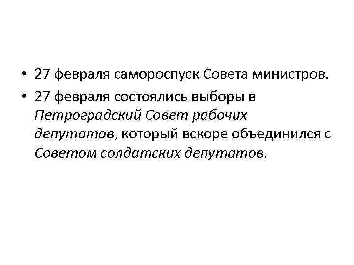  • 27 февраля самороспуск Совета министров. • 27 февраля состоялись выборы в Петроградский