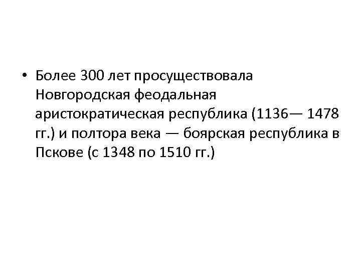  • Более 300 лет просуществовала Новгородская феодальная аристократическая республика (1136— 1478 гг. )