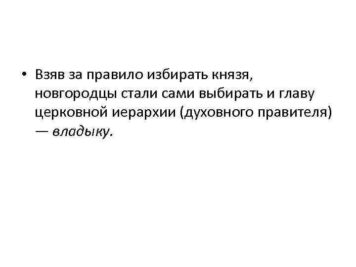  • Взяв за правило избирать князя, новгородцы стали сами выбирать и главу церковной