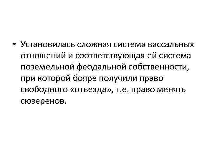  • Установилась сложная система вассальных отношений и соответствующая ей система поземельной феодальной собственности,