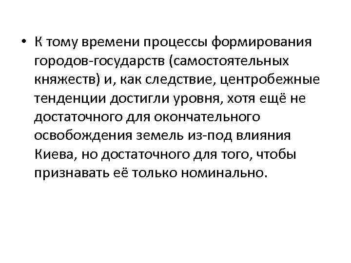  • К тому времени процессы формирования городов-государств (самостоятельных княжеств) и, как следствие, центробежные