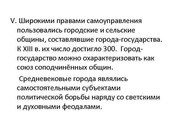 V. Широкими правами самоуправления пользовались городские и сельские общины, составлявшие города-государства. К XIII в.