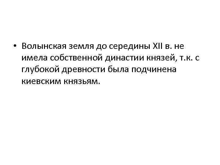  • Волынская земля до середины XII в. не имела собственной династии князей, т.