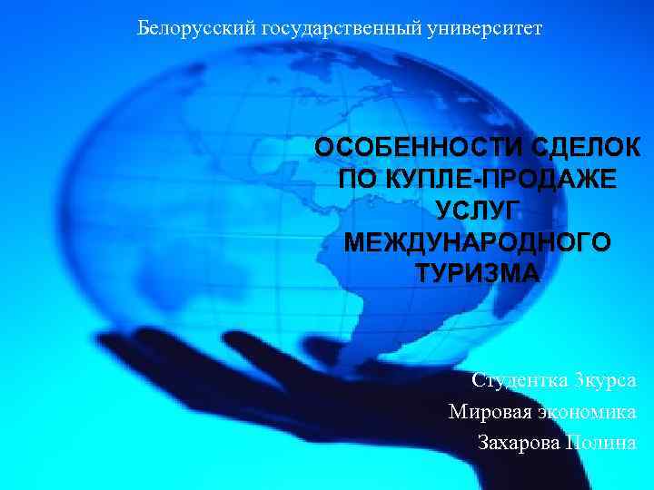 Белорусский государственный университет ОСОБЕННОСТИ СДЕЛОК ПО КУПЛЕ-ПРОДАЖЕ УСЛУГ МЕЖДУНАРОДНОГО ТУРИЗМА Студентка 3 курса Мировая