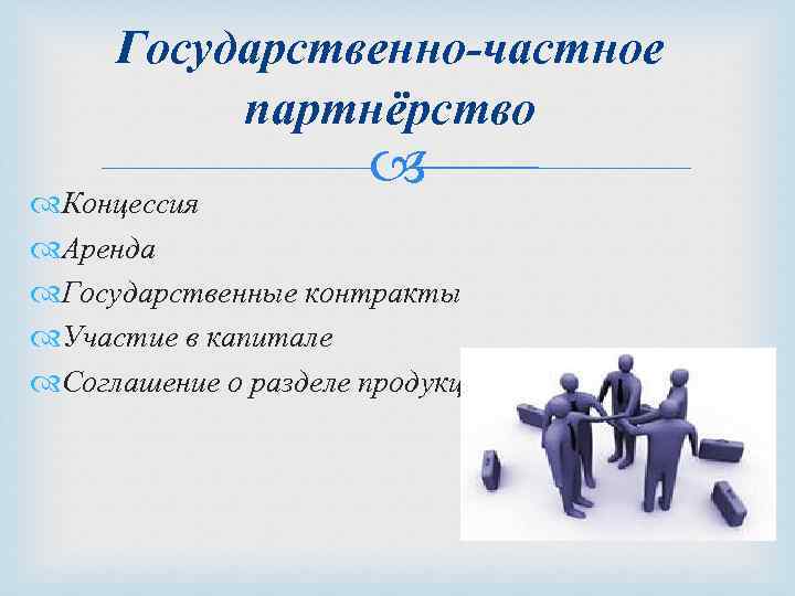 Государственно-частное партнёрство Концессия Аренда Государственные контракты Участие в капитале Соглашение о разделе продукции 