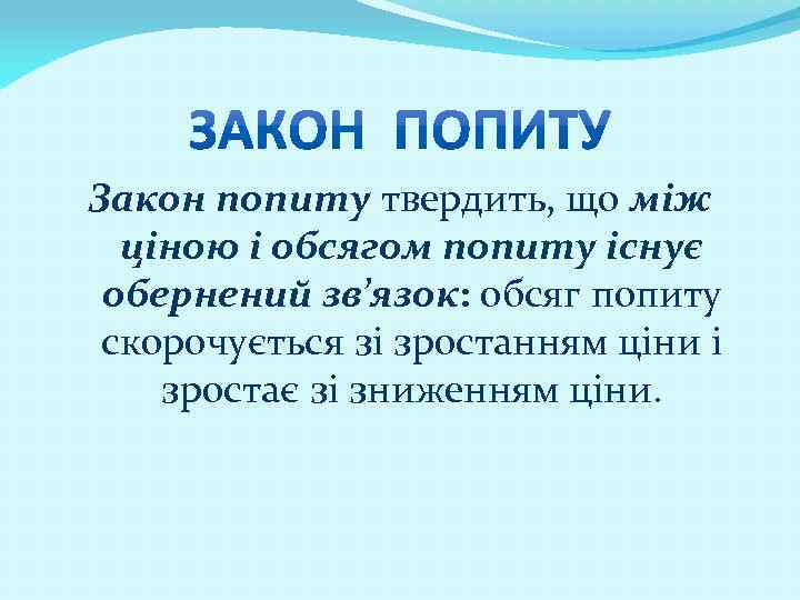 Закон попиту твердить, що між ціною і обсягом попиту існує обернений зв’язок: обсяг попиту