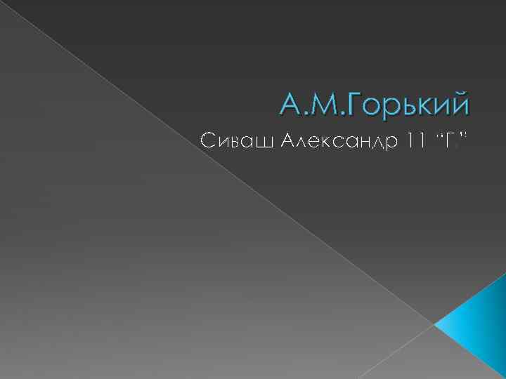 А. М. Горький Сиваш Александр 11 “Г ” ы 