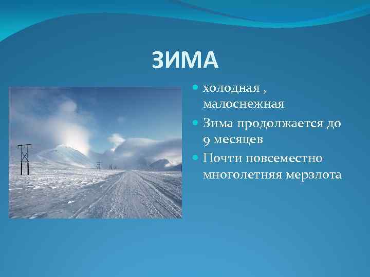 ЗИМА холодная , малоснежная Зима продолжается до 9 месяцев Почти повсеместно многолетняя мерзлота 