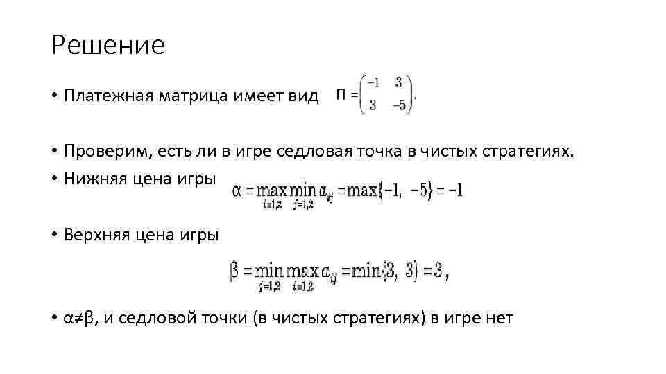 Решение • Платежная матрица имеет вид • Проверим, есть ли в игре седловая точка