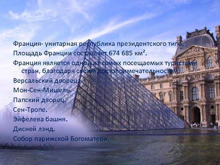 Франция- унитарная республика президентского типа. Площадь Франции составляет 674 685 км². Франция является одной