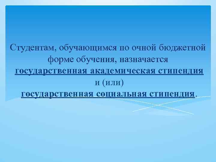 Студентам, обучающимся по очной бюджетной форме обучения, назначается государственная академическая стипендия и (или) государственная