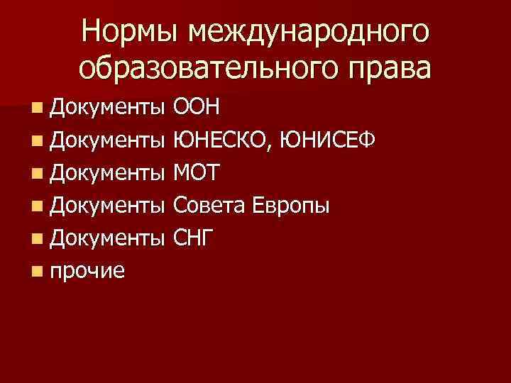 Нормы международного образовательного права n Документы ООН n Документы ЮНЕСКО, ЮНИСЕФ n Документы МОТ