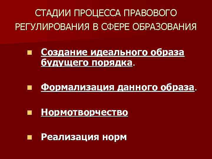 СТАДИИ ПРОЦЕССА ПРАВОВОГО РЕГУЛИРОВАНИЯ В СФЕРЕ ОБРАЗОВАНИЯ n Создание идеального образа будущего порядка. n