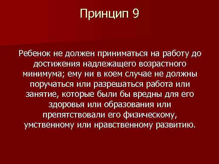 Принцип 9 Ребенок не должен приниматься на работу до достижения надлежащего возрастного минимума; ему