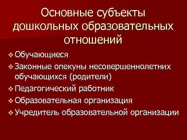 Основные субъекты дошкольных образовательных отношений v Обучающиеся v Законные опекуны несовершеннолетних обучающихся (родители) v