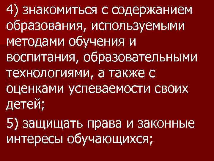 4) знакомиться с содержанием образования, используемыми методами обучения и воспитания, образовательными технологиями, а также